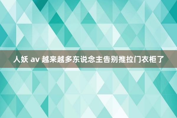 人妖 av 越来越多东说念主告别推拉门衣柜了