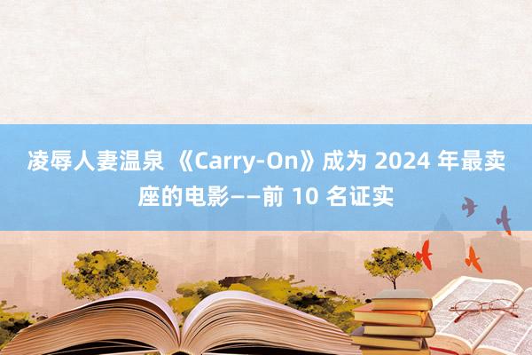 凌辱人妻温泉 《Carry-On》成为 2024 年最卖座的电影——前 10 名证实