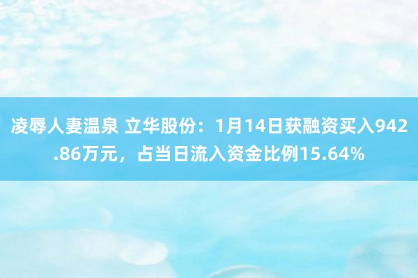 凌辱人妻温泉 立华股份：1月14日获融资买入942.86万元，占当日流入资金比例15.64%