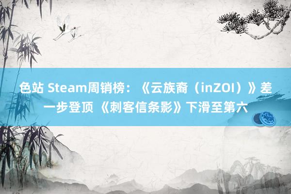 色站 Steam周销榜：《云族裔（inZOI）》差一步登顶 《刺客信条影》下滑至第六