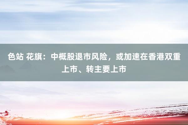 色站 花旗：中概股退市风险，或加速在香港双重上市、转主要上市