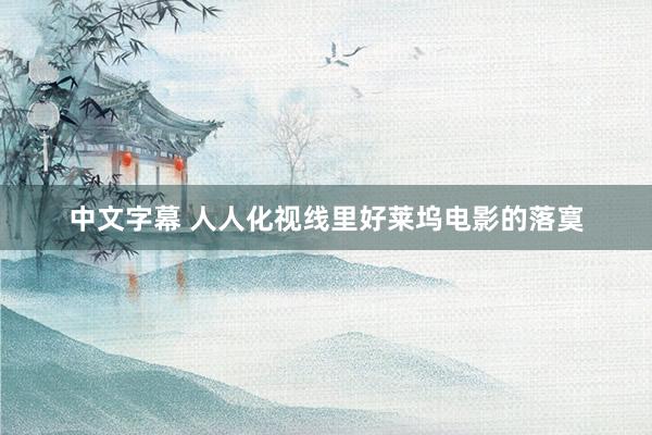 中文字幕 人人化视线里好莱坞电影的落寞
